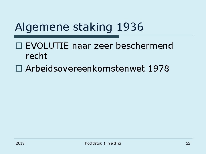 Algemene staking 1936 o EVOLUTIE naar zeer beschermend recht o Arbeidsovereenkomstenwet 1978 2013 hoofdstuk