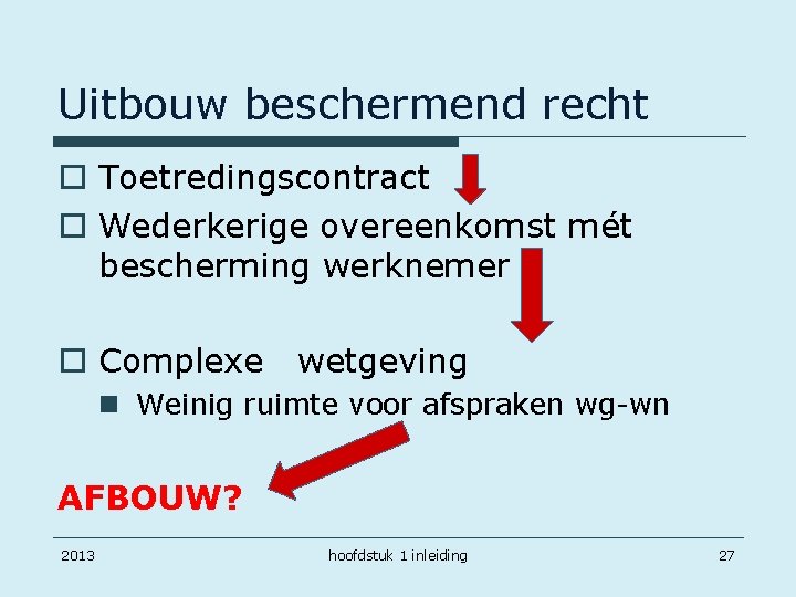 Uitbouw beschermend recht o Toetredingscontract o Wederkerige overeenkomst mét bescherming werknemer o Complexe wetgeving