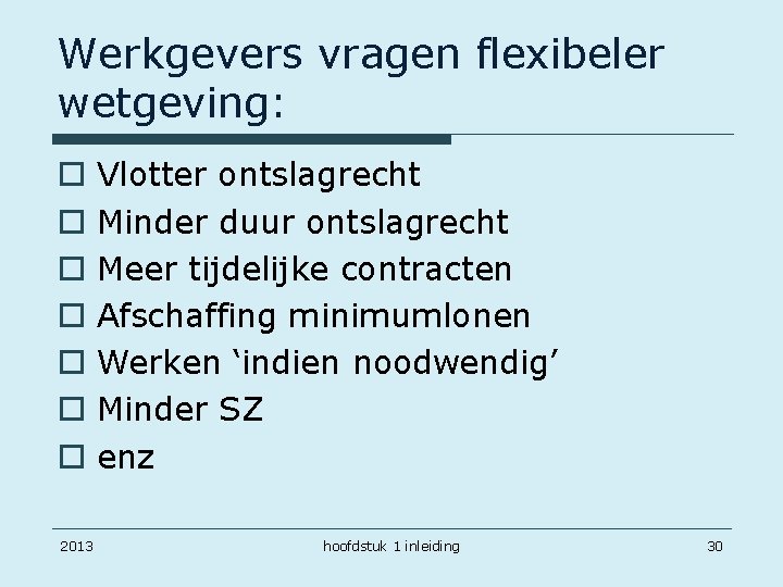 Werkgevers vragen flexibeler wetgeving: o o o o 2013 Vlotter ontslagrecht Minder duur ontslagrecht