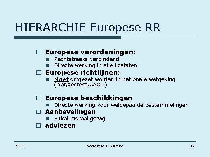 HIERARCHIE Europese RR o Europese verordeningen: n Rechtstreeks verbindend n Directe werking in alle