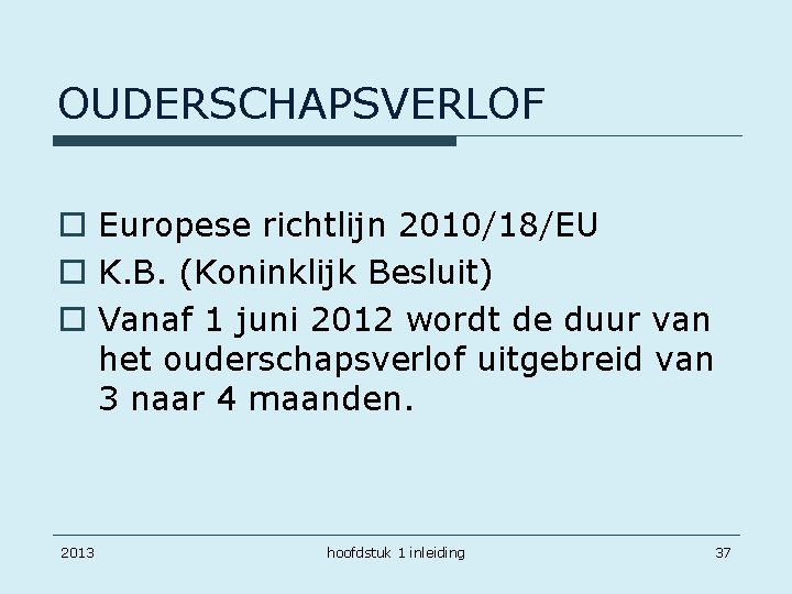 OUDERSCHAPSVERLOF o Europese richtlijn 2010/18/EU o K. B. (Koninklijk Besluit) o Vanaf 1 juni