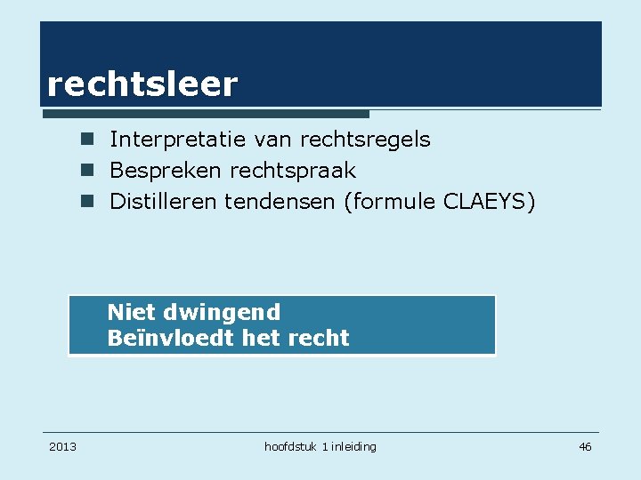 rechtsleer n Interpretatie van rechtsregels n Bespreken rechtspraak n Distilleren tendensen (formule CLAEYS) Niet