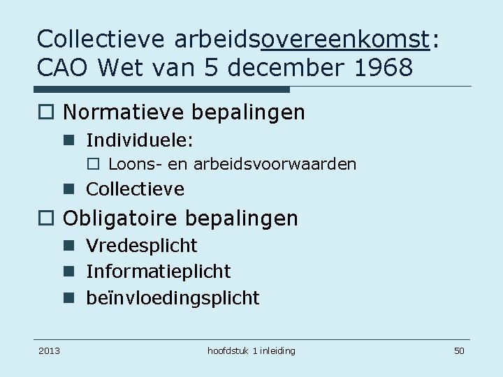 Collectieve arbeidsovereenkomst: CAO Wet van 5 december 1968 o Normatieve bepalingen n Individuele: o