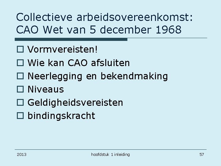 Collectieve arbeidsovereenkomst: CAO Wet van 5 december 1968 o o o 2013 Vormvereisten! Wie