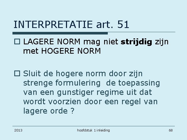 INTERPRETATIE art. 51 o LAGERE NORM mag niet strijdig zijn met HOGERE NORM o