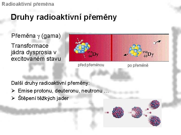 Radioaktivní přeměna Druhy radioaktivní přeměny Přeměna g (gama) Transformace jádra dysprosia v excitovaném stavu