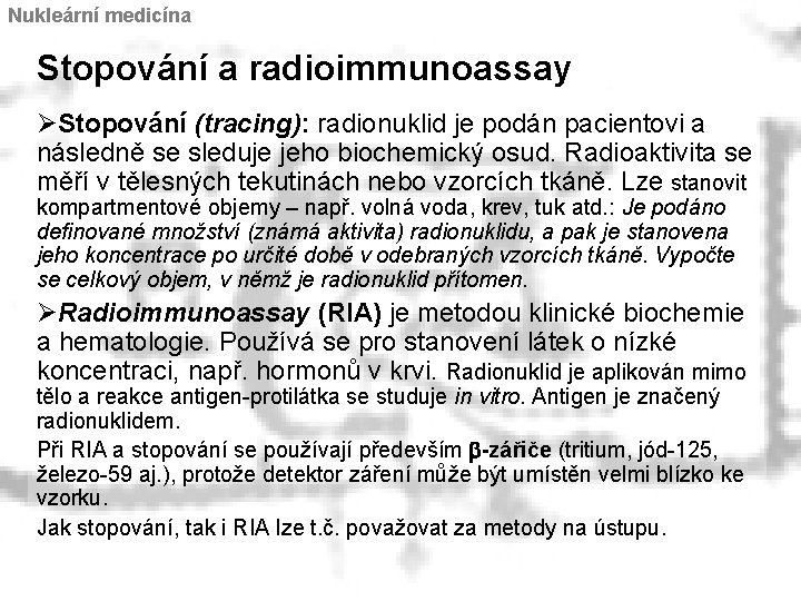 Nukleární medicína Stopování a radioimmunoassay ØStopování (tracing): radionuklid je podán pacientovi a následně se