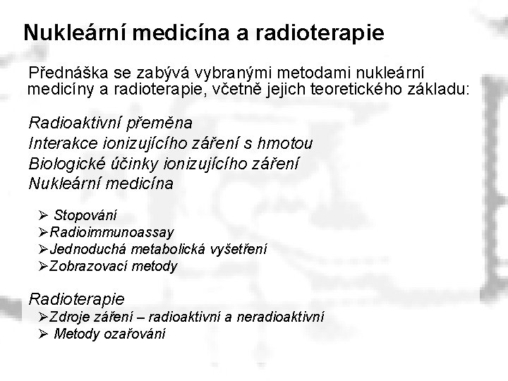 Nukleární medicína a radioterapie Přednáška se zabývá vybranými metodami nukleární medicíny a radioterapie, včetně