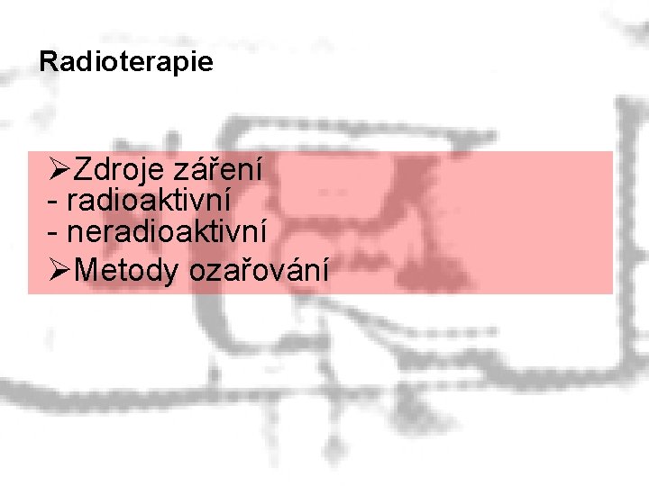 Radioterapie ØZdroje záření - radioaktivní - neradioaktivní ØMetody ozařování 