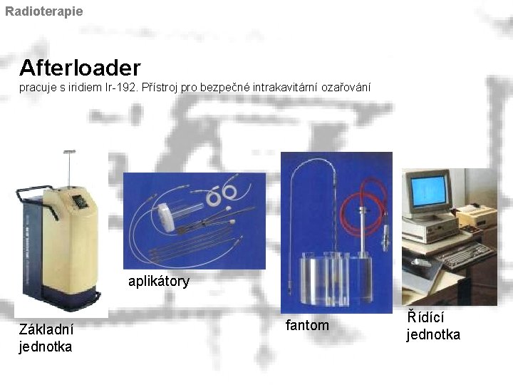 Radioterapie Afterloader pracuje s iridiem Ir-192. Přístroj pro bezpečné intrakavitární ozařování aplikátory Základní jednotka