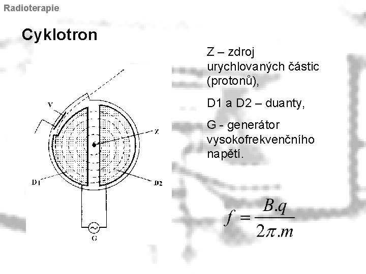 Radioterapie Cyklotron Z – zdroj urychlovaných částic (protonů), D 1 a D 2 –