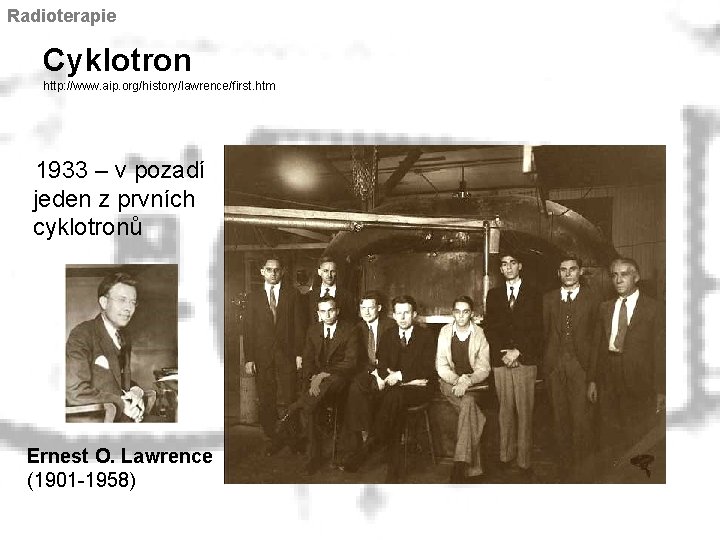 Radioterapie Cyklotron http: //www. aip. org/history/lawrence/first. htm 1933 – v pozadí jeden z prvních