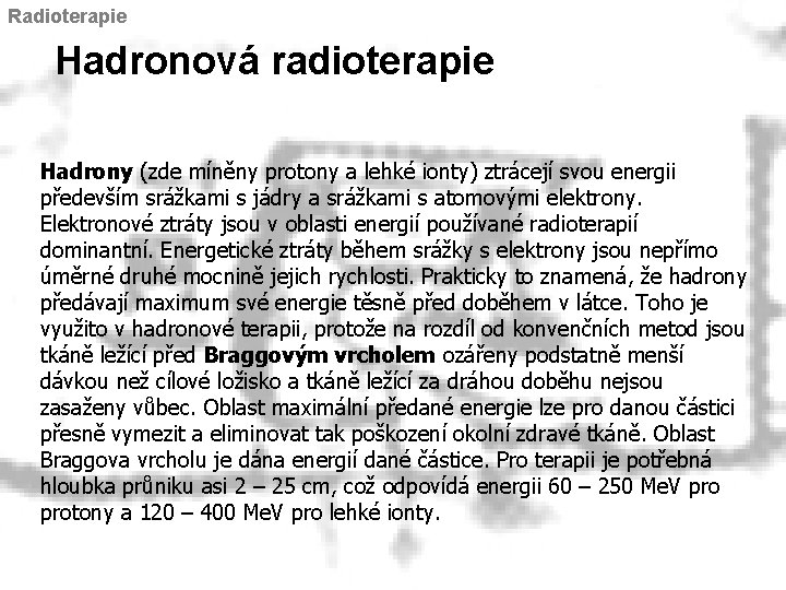 Radioterapie Hadronová radioterapie Hadrony (zde míněny protony a lehké ionty) ztrácejí svou energii především