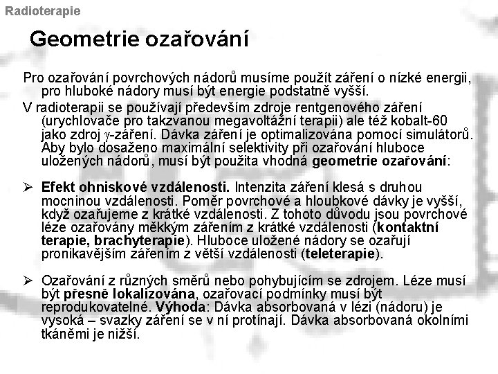 Radioterapie Geometrie ozařování Pro ozařování povrchových nádorů musíme použít záření o nízké energii, pro