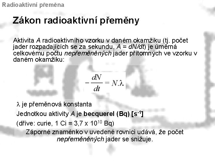 Radioaktivní přeměna Zákon radioaktivní přeměny Aktivita A radioaktivního vzorku v daném okamžiku (tj. počet