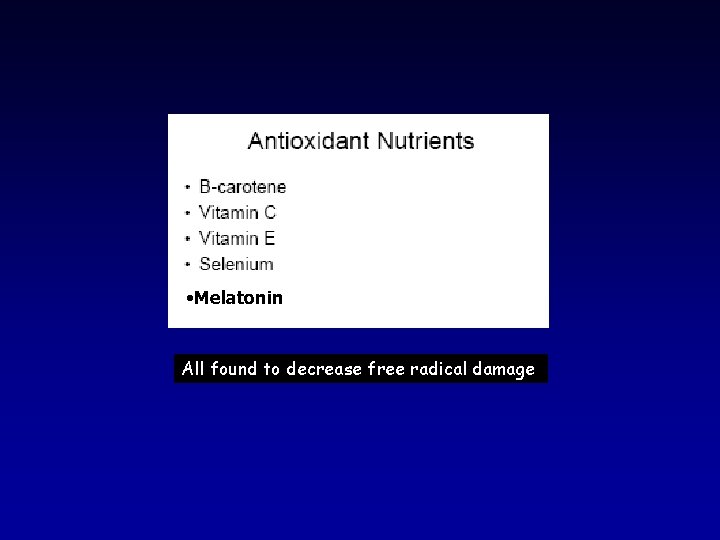  • Melatonin All found to decrease free radical damage 