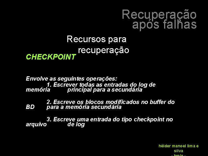 Recuperação após falhas Recursos para recuperação CHECKPOINT Envolve as seguintes operações: 1. Escrever todas