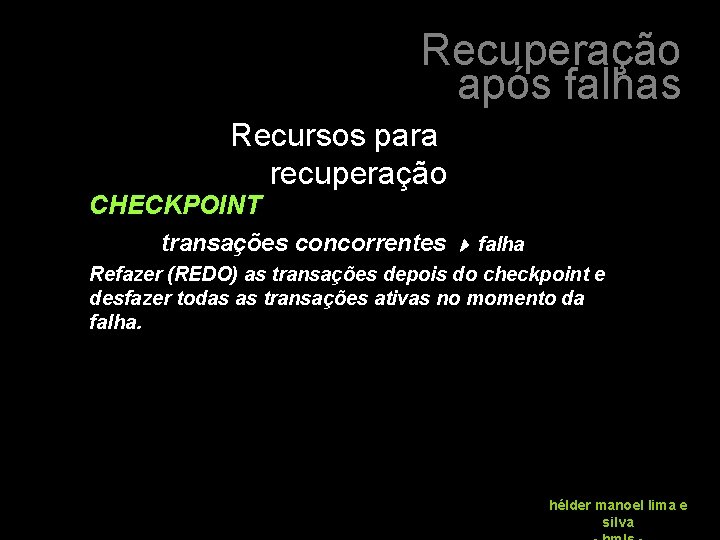 Recuperação após falhas Recursos para recuperação CHECKPOINT transações concorrentes falha Refazer (REDO) as transações