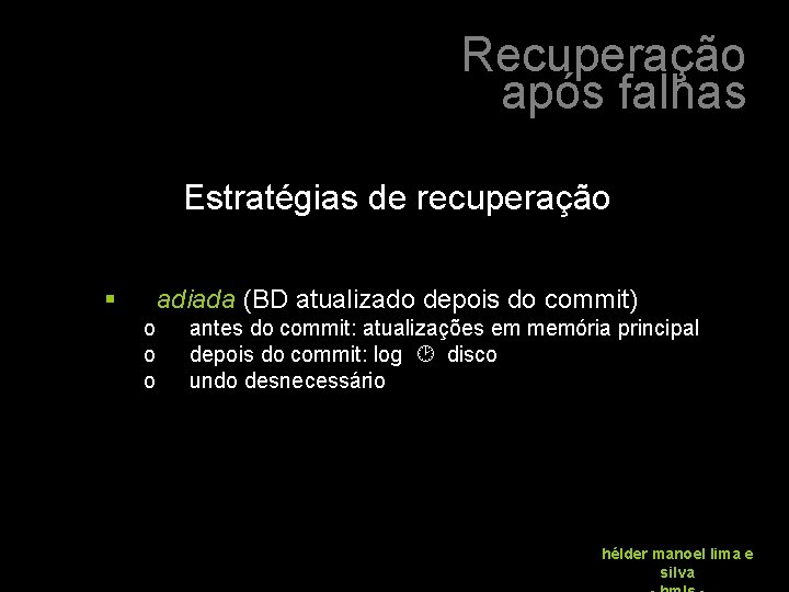 Recuperação após falhas Estratégias de recuperação § adiada (BD atualizado depois do commit) o