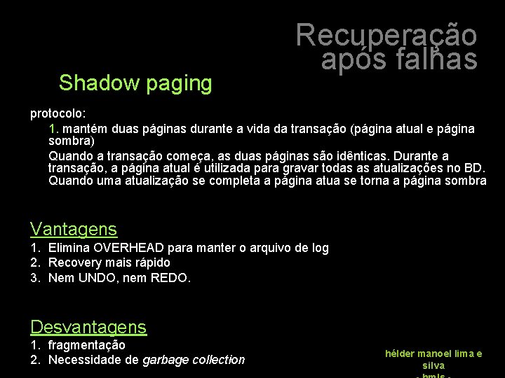 Shadow paging Recuperação após falhas protocolo: 1. mantém duas páginas durante a vida da