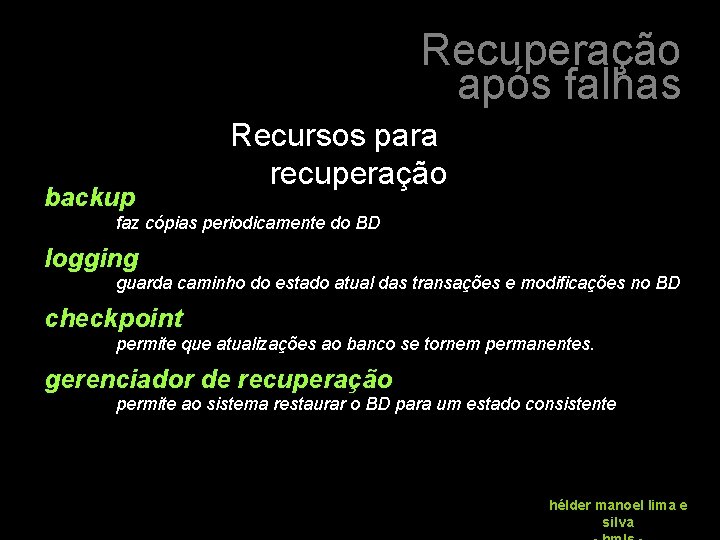 Recuperação após falhas backup Recursos para recuperação faz cópias periodicamente do BD logging guarda