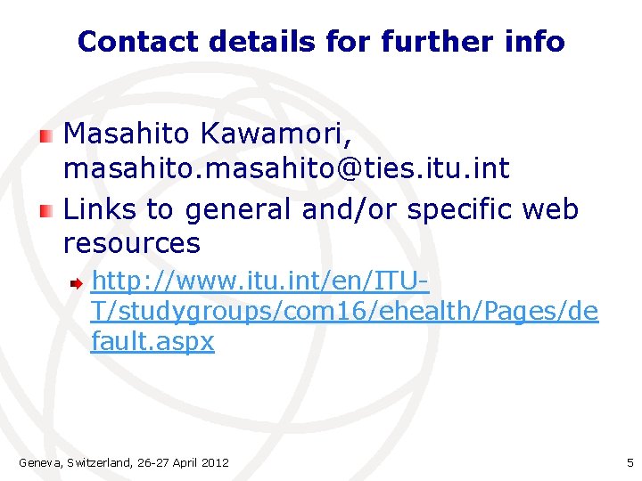 Contact details for further info Masahito Kawamori, masahito@ties. itu. int Links to general and/or