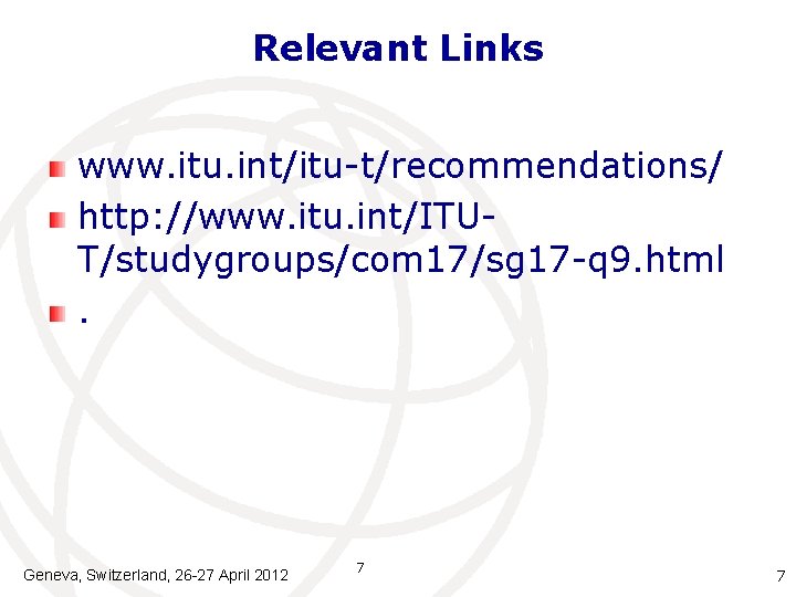 Relevant Links www. itu. int/itu-t/recommendations/ http: //www. itu. int/ITUT/studygroups/com 17/sg 17 -q 9. html.