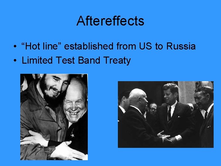 Aftereffects • “Hot line” established from US to Russia • Limited Test Band Treaty