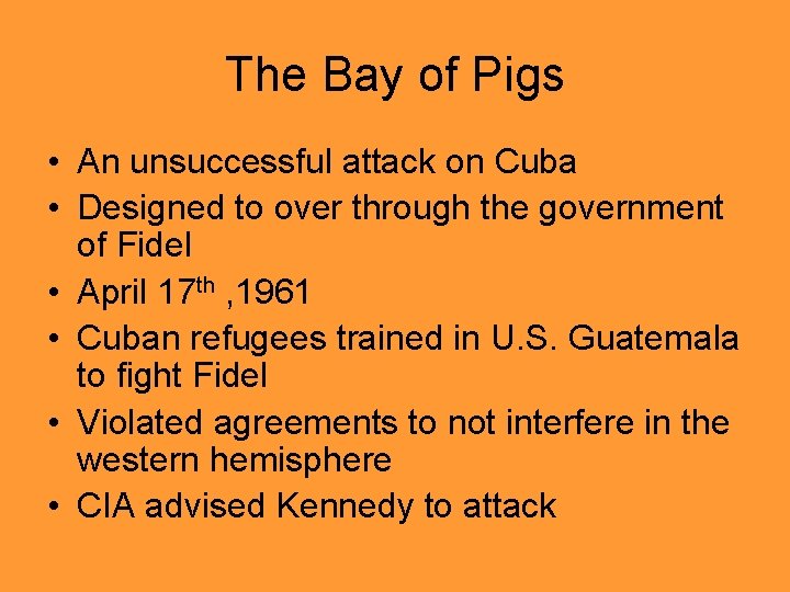 The Bay of Pigs • An unsuccessful attack on Cuba • Designed to over