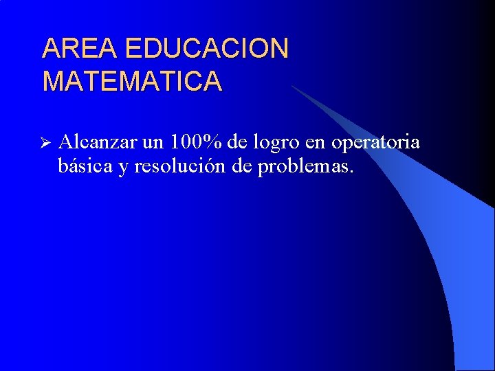 AREA EDUCACION MATEMATICA Ø Alcanzar un 100% de logro en operatoria básica y resolución