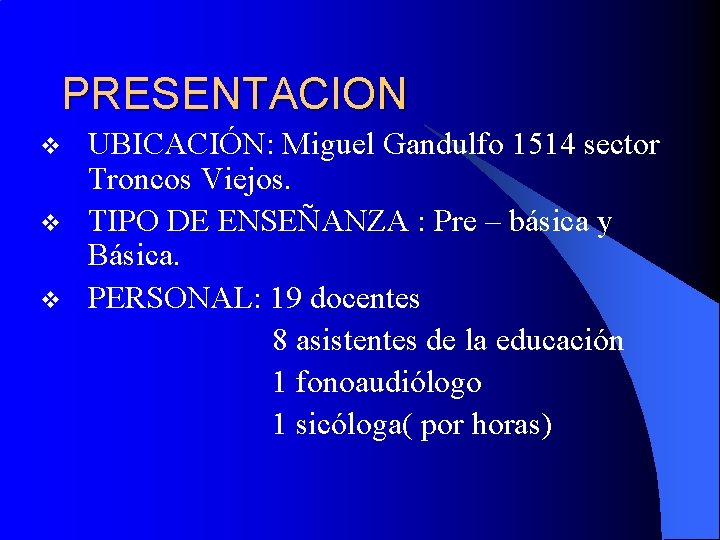 PRESENTACION v v v UBICACIÓN: Miguel Gandulfo 1514 sector Troncos Viejos. TIPO DE ENSEÑANZA