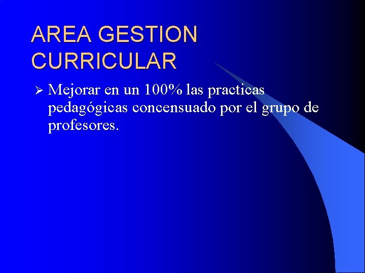 AREA GESTION CURRICULAR Ø Mejorar en un 100% las practicas pedagógicas concensuado por el