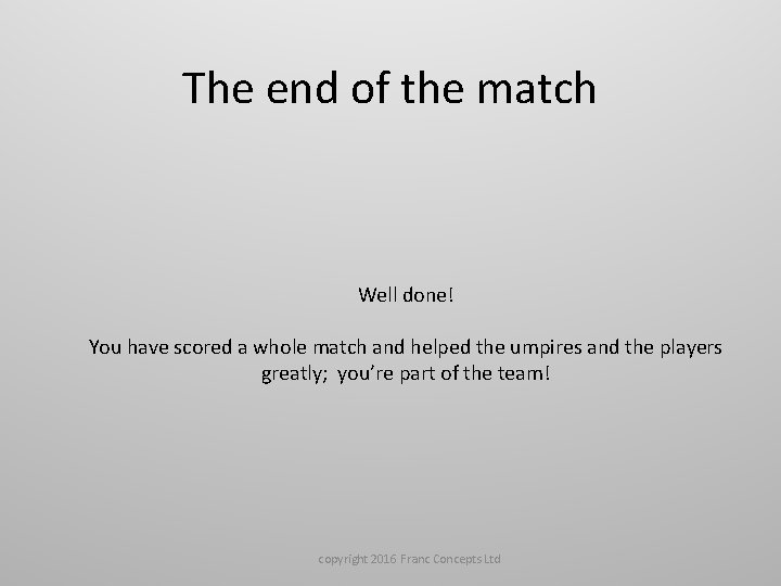 The end of the match Well done! You have scored a whole match and