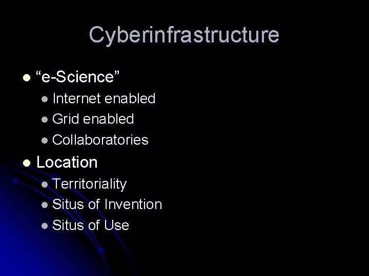 Cyberinfrastructure l “e-Science” l Internet enabled l Grid enabled l Collaboratories l Location l