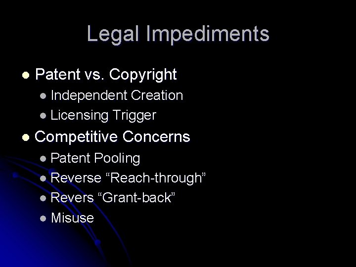 Legal Impediments l Patent vs. Copyright l Independent Creation l Licensing Trigger l Competitive