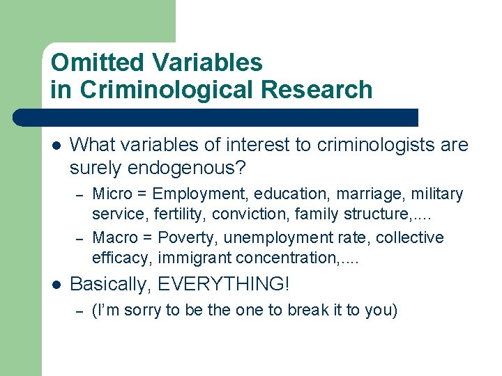 Omitted Variables in Criminological Research l What variables of interest to criminologists are surely