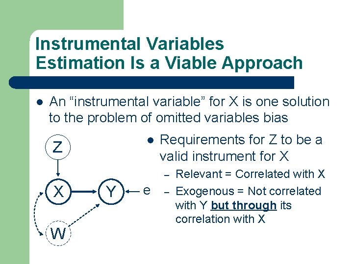 Instrumental Variables Estimation Is a Viable Approach l An “instrumental variable” for X is