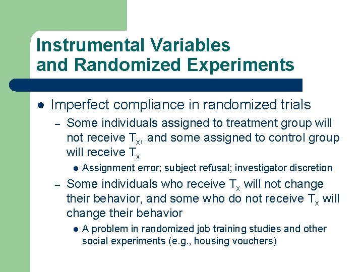 Instrumental Variables and Randomized Experiments l Imperfect compliance in randomized trials – Some individuals
