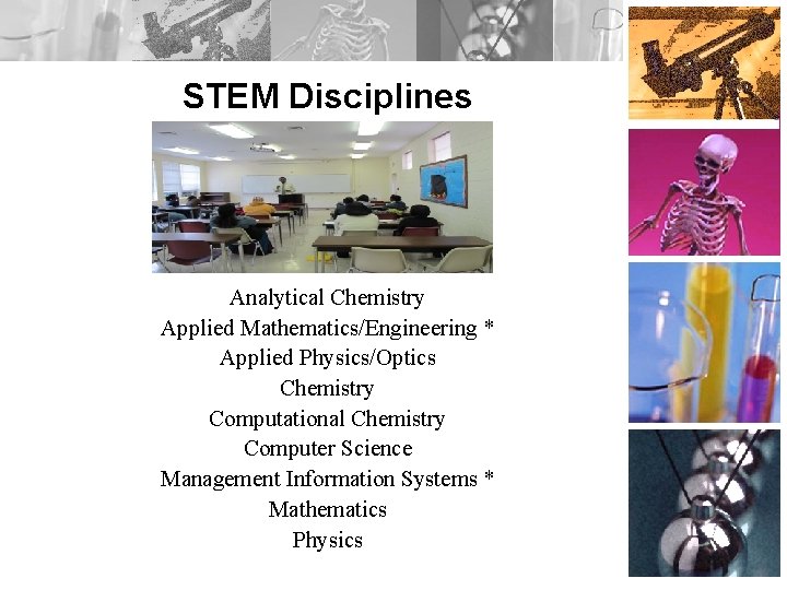 STEM Disciplines Analytical Chemistry Applied Mathematics/Engineering * Applied Physics/Optics Chemistry Computational Chemistry Computer Science