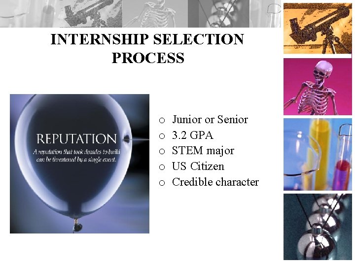 INTERNSHIP SELECTION PROCESS o o o Junior or Senior 3. 2 GPA STEM major