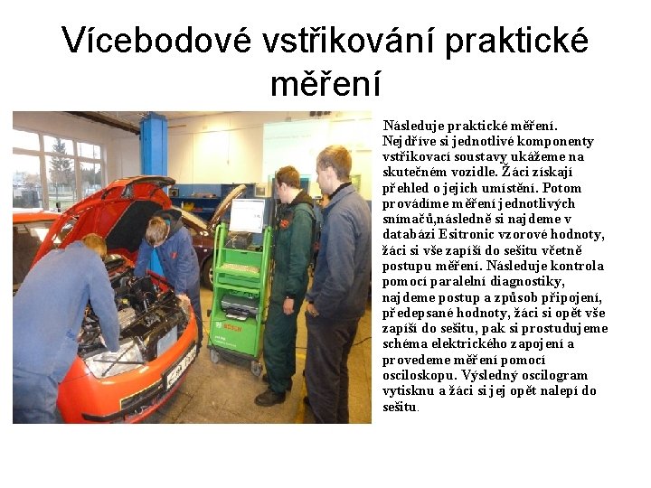 Vícebodové vstřikování praktické měření Následuje praktické měření. Nejdříve si jednotlivé komponenty vstřikovací soustavy ukážeme