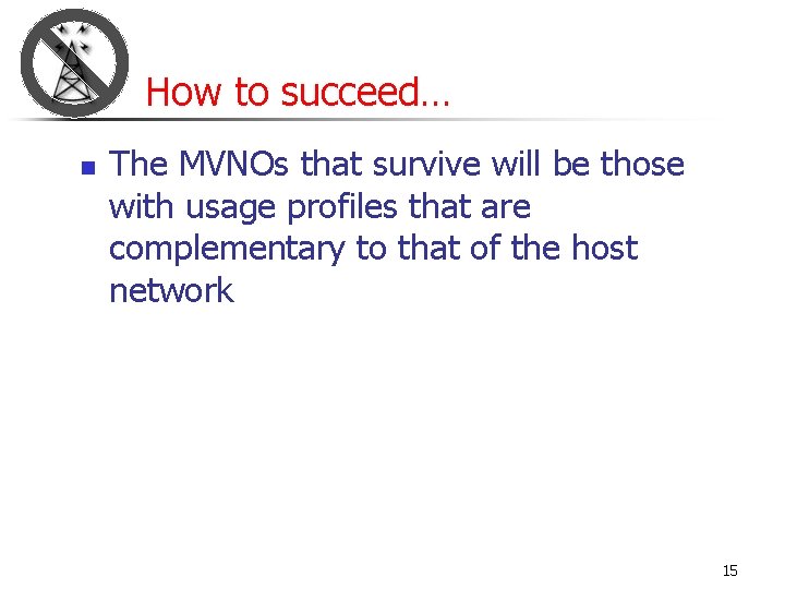 How to succeed… n The MVNOs that survive will be those with usage profiles