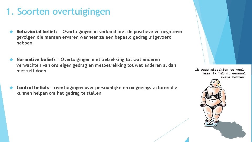 1. Soorten overtuigingen Behaviorial beliefs = Overtuigingen in verband met de positieve en negatieve