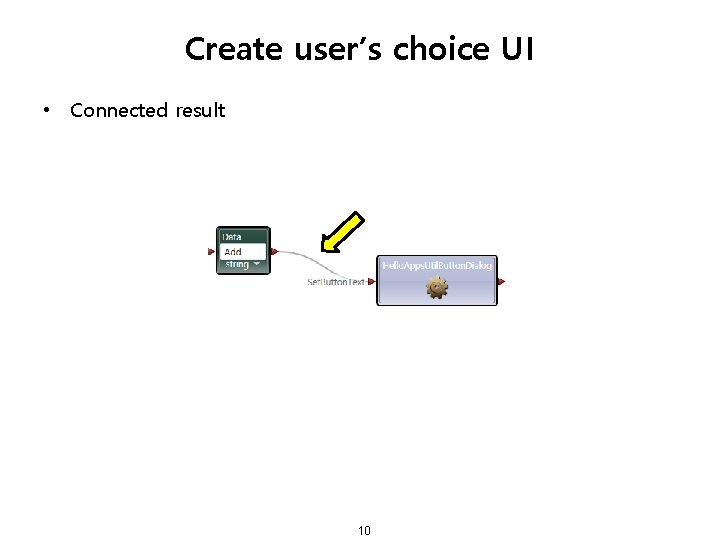 Create user’s choice UI • Connected result 10 