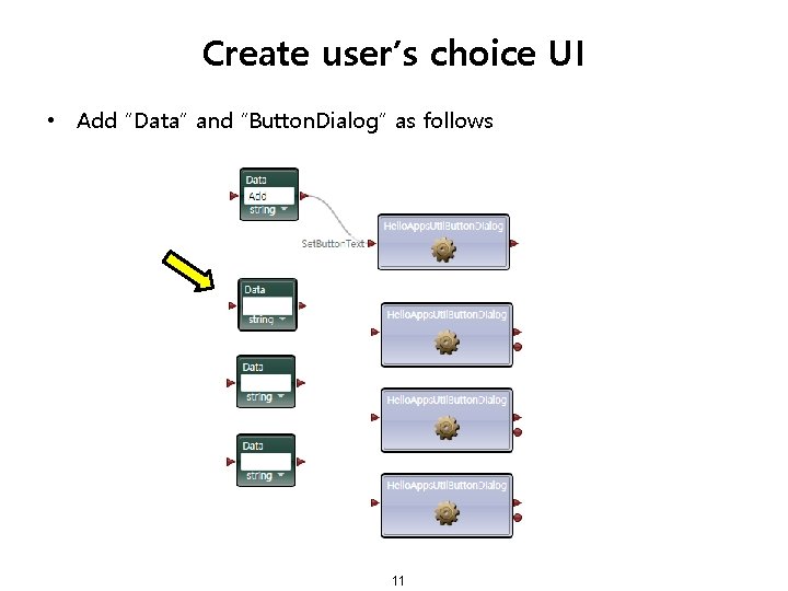 Create user’s choice UI • Add “Data” and “Button. Dialog” as follows 11 