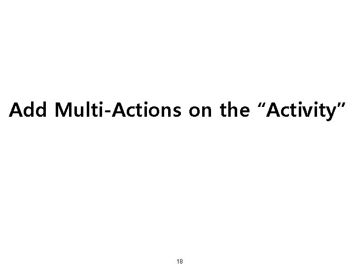 Add Multi-Actions on the “Activity” 18 