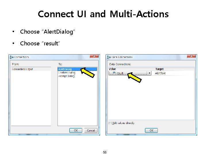 Connect UI and Multi-Actions • Choose “Alert. Dialog” • Choose “result” 56 