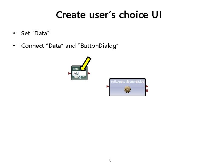 Create user’s choice UI • Set “Data” • Connect “Data” and “Button. Dialog” 8