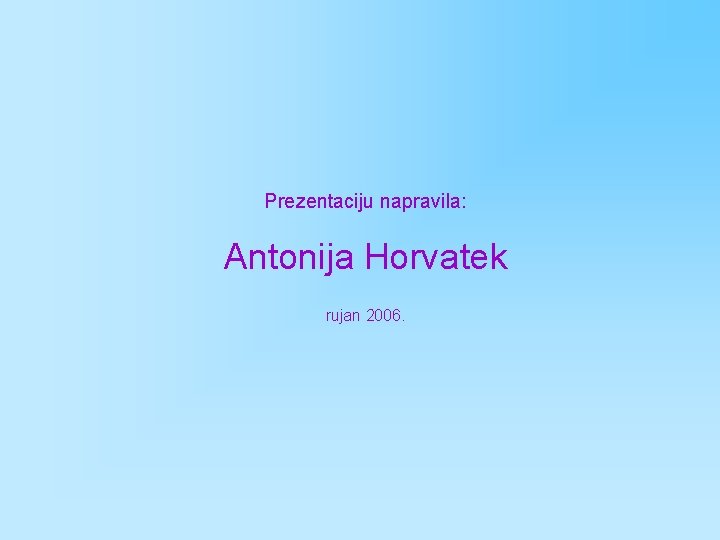 Prezentaciju napravila: Antonija Horvatek rujan 2006. 