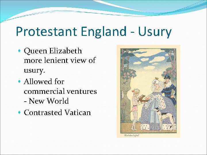Protestant England - Usury s Queen Elizabeth more lenient view of usury. s Allowed